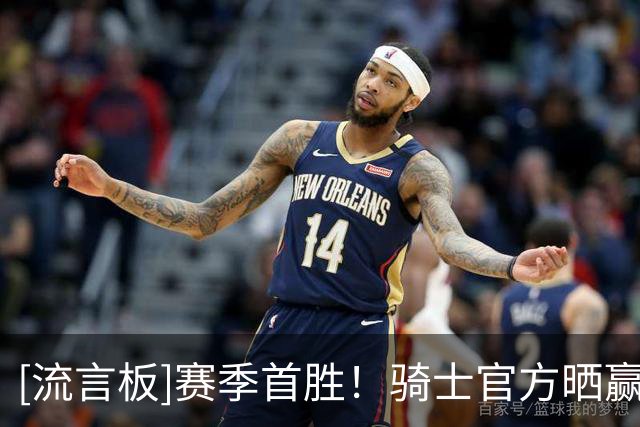[流言板]赛季首胜！骑士官方晒赢球海报并配文：骑士赢了！